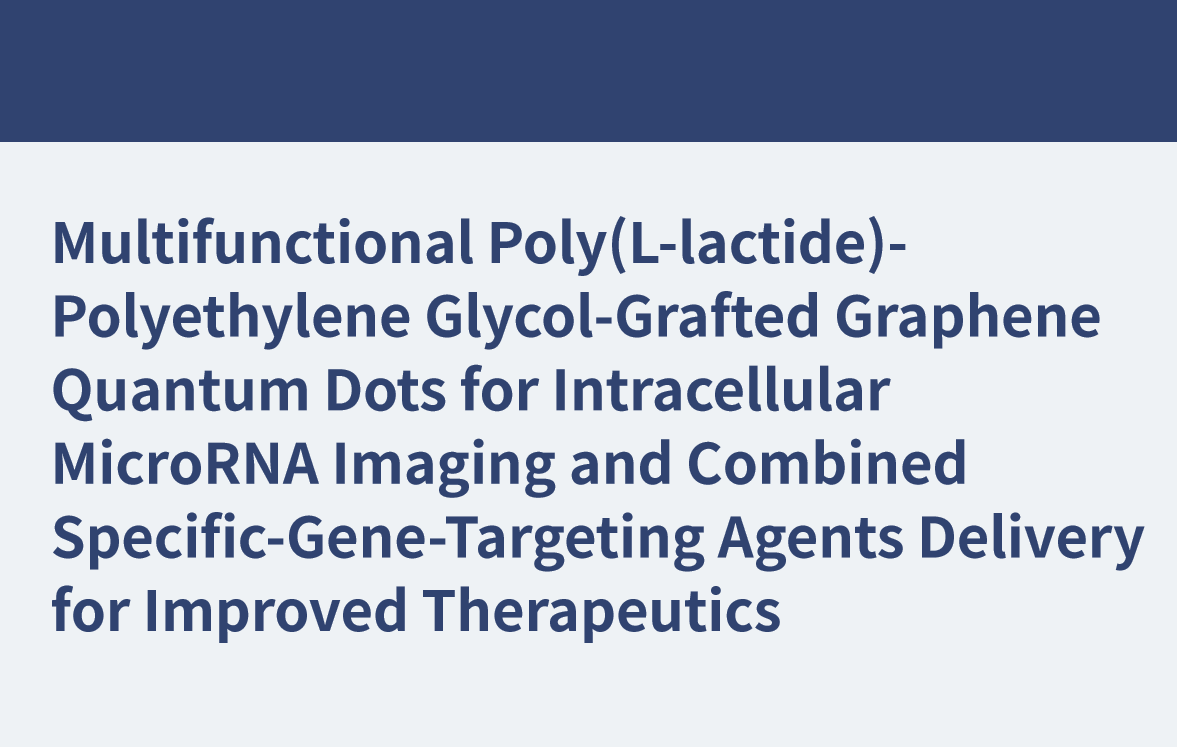 多功能聚（l-丙交酯）-聚乙二醇接枝石墨烯量子点用于细胞内MicroRNA成像和联合特异性基因靶向药物递送以改善治疗