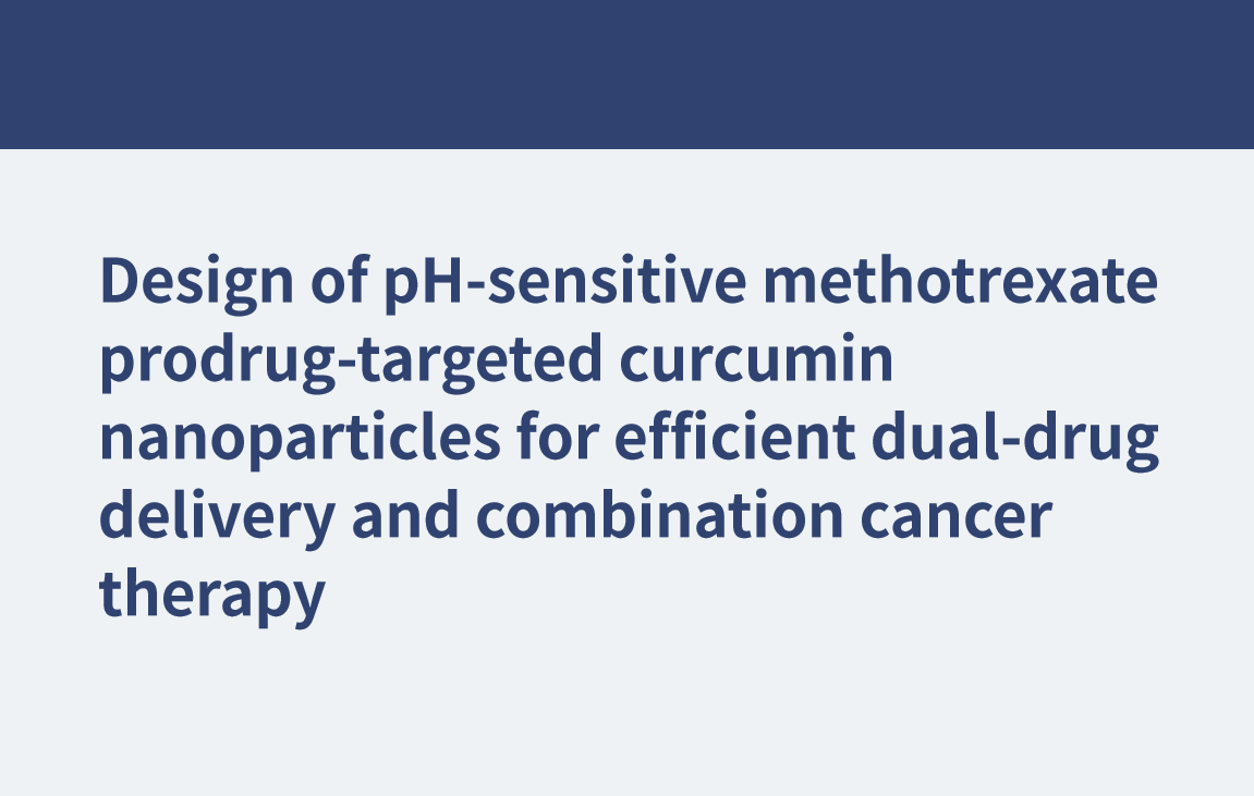 设计ph敏感的甲氨蝶呤前药靶向姜黄素纳米颗粒，用于有效的双药传递和联合癌症治疗